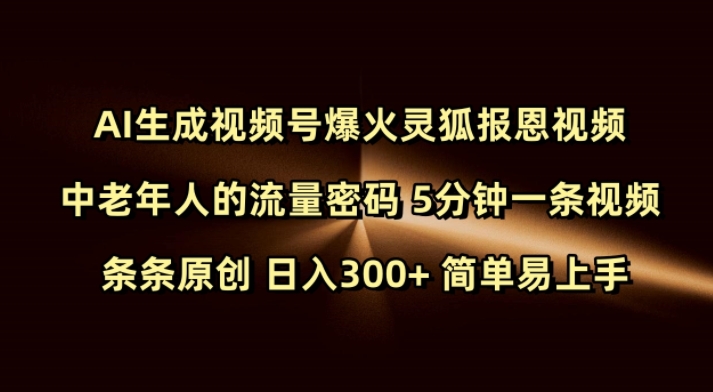 Ai生成视频号爆火灵狐报恩视频 中老年人的流量密码 5分钟一条视频 条条原创 日入300+ 简单易上手-搞钱专业户