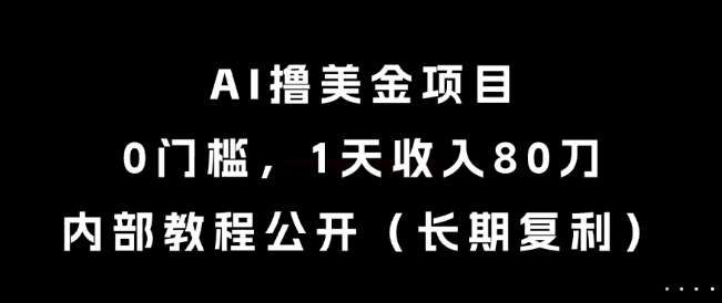 AI撸美金项目，0门槛，1天收入80刀，内部教程公开（长期复利）【揭秘】-搞钱专业户