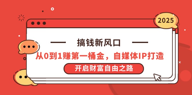 （14404期）搞钱新风口，从0到1赚第一桶金，自媒体IP打造，开启财富自由之路-搞钱专业户