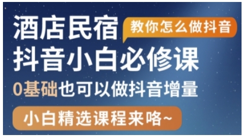 抖音本地生活酒店民宿运营，0基础也可以做抖音增量-搞钱专业户