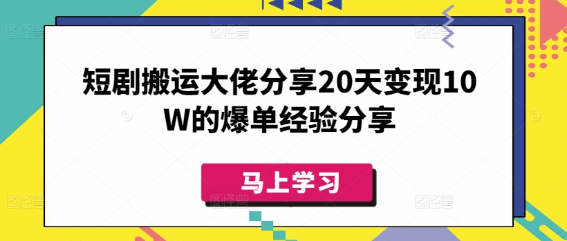 短剧搬运大佬分享20天变现10W的爆单经验分享-搞钱专业户