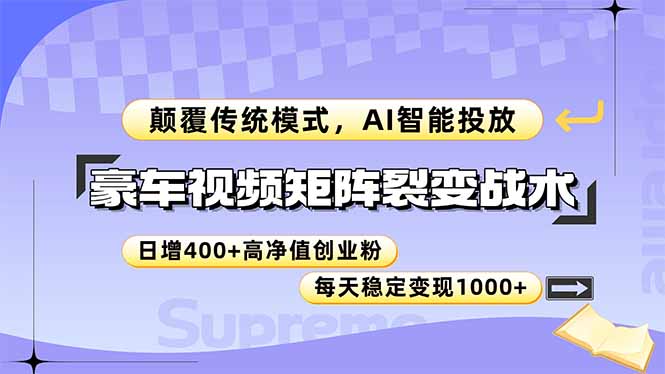 （14903期）豪车视频矩阵裂变战术，颠覆传统模式，AI智能投放，日增400+高净值创业…-搞钱专业户