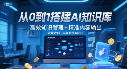 从0到1搭建AI知识库，高效知识管理+精准内容输出，流量收割+内容变现双闭环-搞钱专业户