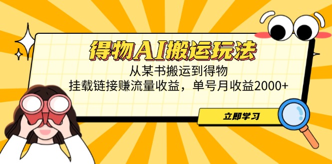 （14569期）得物AI搬运玩法，从某书搬运到得物，挂载链接赚流量收益，单号月收益2000+-搞钱专业户