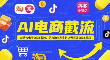 AI电商截流项目，AI结合电商0成本截流，助力淘宝多多抖店无货源0成本起店-搞钱专业户