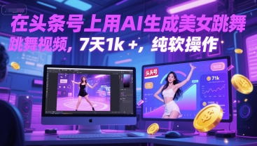 在头条号上用AI生成美女跳舞视频，7天1k+，纯软件操作-搞钱专业户