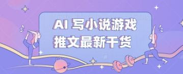 AI 写小说游戏推文最新干货-搞钱专业户