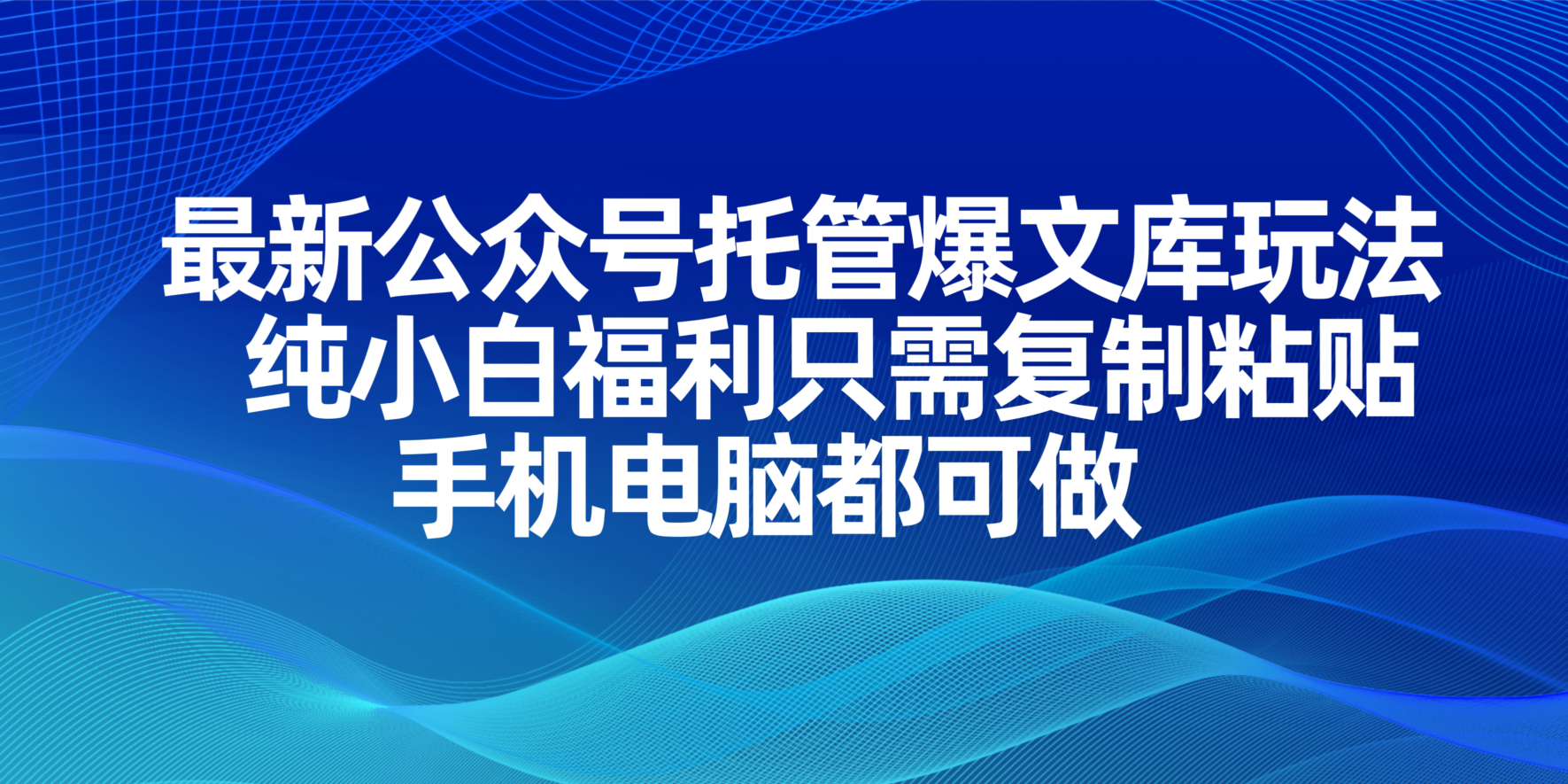 （14235期）最新公众号托管爆文库玩法，纯小白福利只需复制粘贴，手机电脑都可做-搞钱专业户