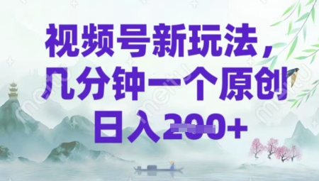 视频号新玩法，几分钟一个原创 轻松日入2张-搞钱专业户