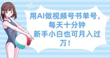用AI做视频号书单号，每天十分钟，新手小白也可月入过W-搞钱专业户