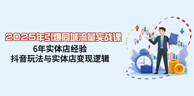 （14346期）2025年引爆同城流量实战课，6年实体店经验，抖音玩法与实体店变现逻辑-搞钱专业户