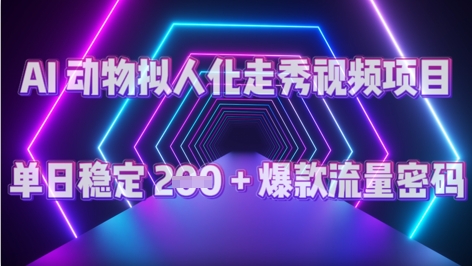 AI 动物拟人化走秀视频项目：单日稳定 2张 + 爆款的流量密码-搞钱专业户