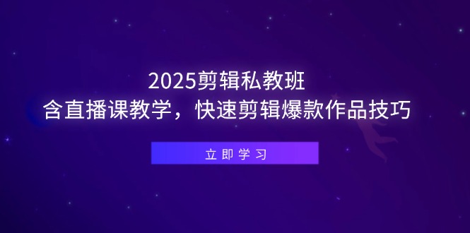 （14649期）2025剪辑私教班，含直播课教学，快速剪辑爆款作品技巧-搞钱专业户
