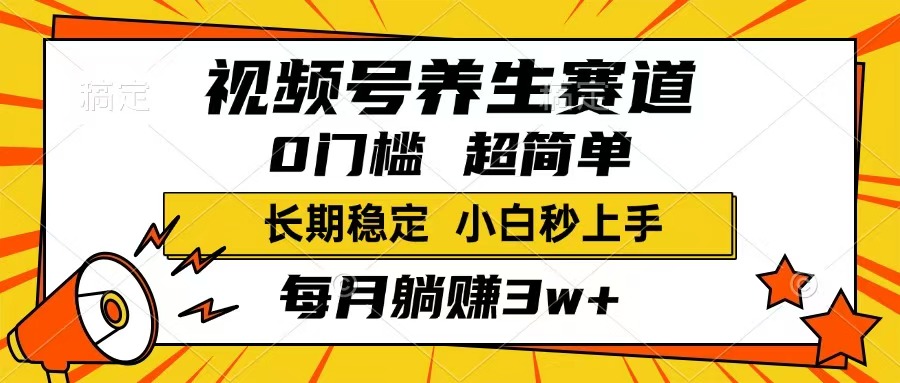 （14315期）视频号养生赛道，一条视频1800，超简单，长期稳定可做，月入3w+不是梦-搞钱专业户