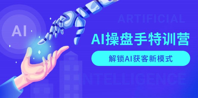 （13915期）AI-操盘手特训营，解锁AI获客新模式，全面掌握AI商业应用与提示词技巧-搞钱专业户