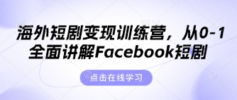 海外短剧变现训练营,从0-1全面讲解Facebook短剧-资源分享吧