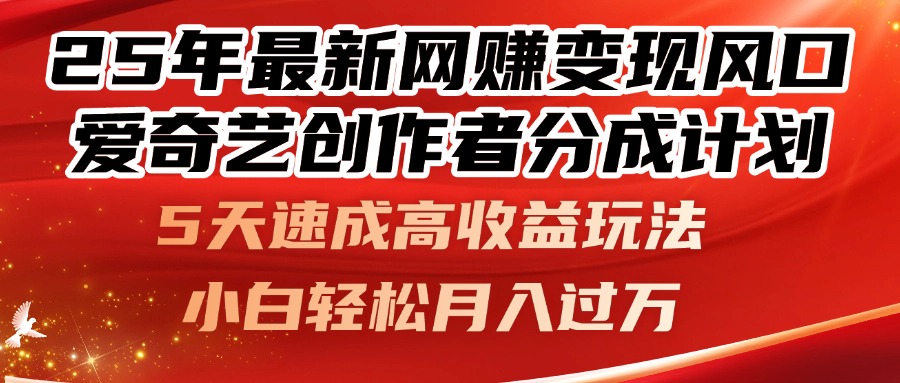 （14657期）25年最新网赚变现风口！爱奇艺创作者分成计划，5天速成高收益玩法，小…-搞钱专业户