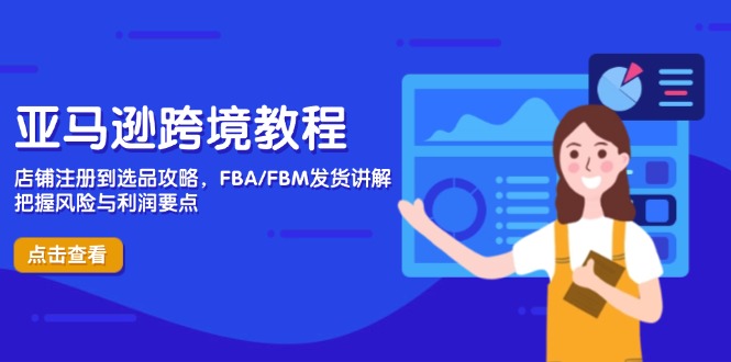 （14500期）亚马逊跨境教程，店铺注册到选品攻略，FBA/FBM发货讲解，把握风险与利润-搞钱专业户