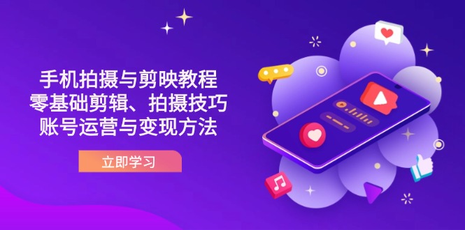 （14296期）抖音手机拍摄与剪映教程：零基础剪辑、拍摄技巧到账号运营与变现方法-搞钱专业户