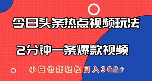 今日头条热点视频玩法 ，AI一键成片，2分钟一条爆款视频  小白也能轻松日入几张-搞钱专业户