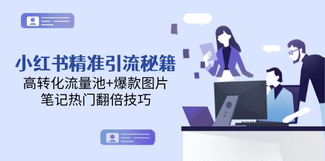 （14881期）小红书精准引流秘籍，高转化流量池+爆款图片，笔记热门翻倍技巧-搞钱专业户