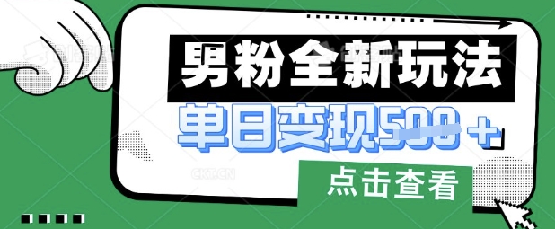 最新男粉暴力变现项目实操版教程，小白也能轻松上手，月入1w【揭秘】-搞钱专业户