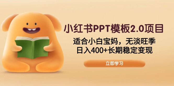 （13997期）小红书PPT模板2.0项目，适合小白宝妈，无淡旺季，日入400+长期稳定变现-搞钱专业户