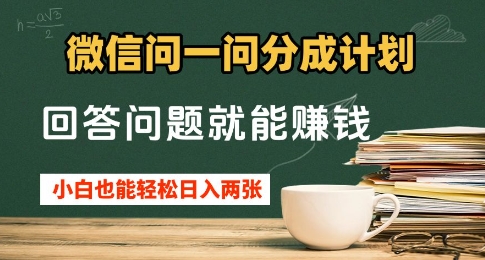 微信问一问分成计划，回答问题就能挣钱，小白也能轻松日入2张+-搞钱专业户