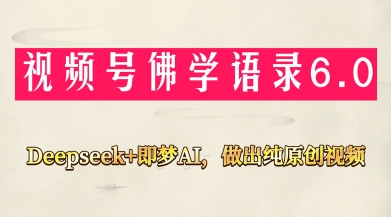 视频号佛学禅语6.0，用Deepseek+即梦ai，做纯原创视频，新手小白，也能月入1W+-搞钱专业户