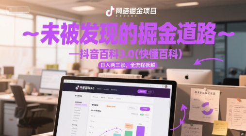 未被发现的掘金道路—抖音百科3.0(快懂百科)日入两三张，全流程拆解-搞钱专业户