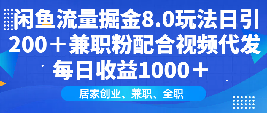 （14052期）闲鱼流量掘金8.0玩法日引200＋兼职粉配合视频代发日入1000＋收益适合互…-搞钱专业户
