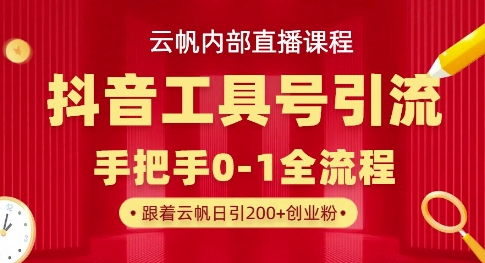 【云帆内部直播课】抖音工具号引流玩法，单号单日引300+精准创业粉-资源分享吧