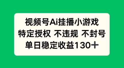 视频号AI挂播小游戏，不违规不封号，单日稳定收益100+-搞钱专业户