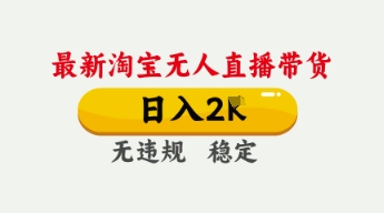 4月最新淘宝无人直播带货，日入数张，不违规不封号，独家技术，操作简单【揭秘】-搞钱专业户