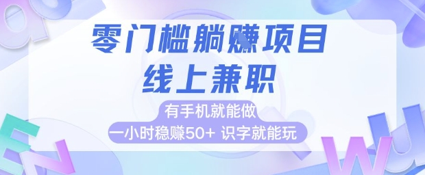 零门槛躺挣项目，线上兼职，有手机就能做 一小时稳挣50+，识字就能玩【揭秘】-搞钱专业户