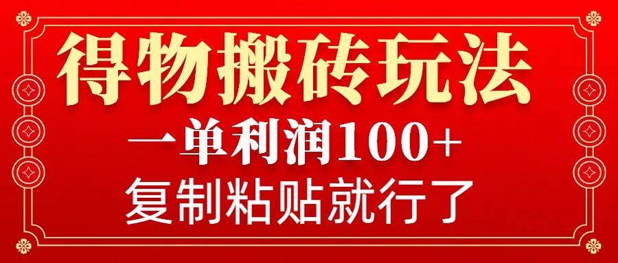 得物搬砖无门槛玩法，一单利润100+，无脑操作会复制粘贴就行-搞钱专业户