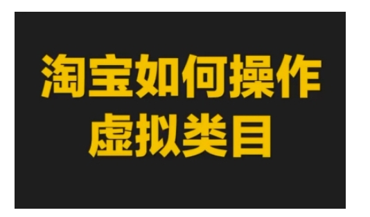 淘宝如何操作虚拟类目，淘宝虚拟类目玩法实操教程-搞钱专业户