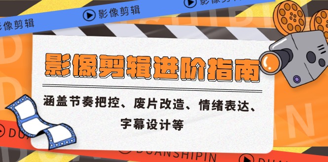 （14941期）影像剪辑进阶指南，涵盖节奏把控、废片改造、情绪表达、字幕设计等-搞钱专业户