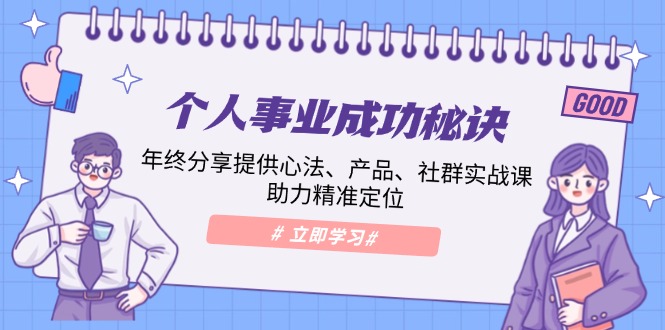 （13962期）个人事业成功秘诀：年终分享提供心法、产品、社群实战课、助力精准定位-搞钱专业户