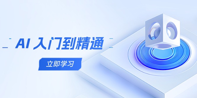 （14623期）AI 入门到精通，五阶课程学通识，掌握多领域实操要点-搞钱专业户