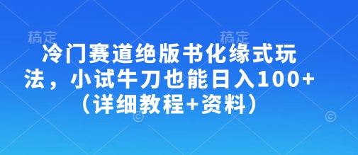 冷门赛道绝版书化缘式玩法，小试牛刀也能日入100+（详细教程+资料）-搞钱专业户