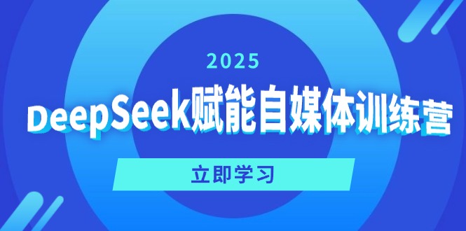 （14460期）DeepSeek赋能自媒体训练营，定位、变现、爆文全攻略！-搞钱专业户
