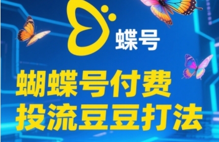 2025蝴蝶号付费投流豆豆打法，助新手快速掌握付费流量撬动自然流的核心玩法-搞钱专业户
