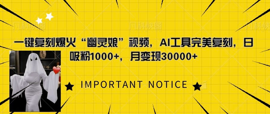 一键复刻爆火“幽灵娘”视频，AI工具完美复刻，日吸粉1000+，月变现过W-搞钱专业户