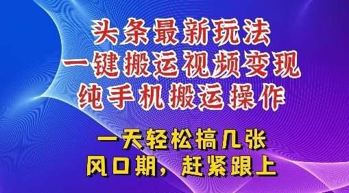 今日头条最新玩法，一键搬运视频也能轻松变现，随随便便就爆百W流量，新风口新玩法-搞钱专业户