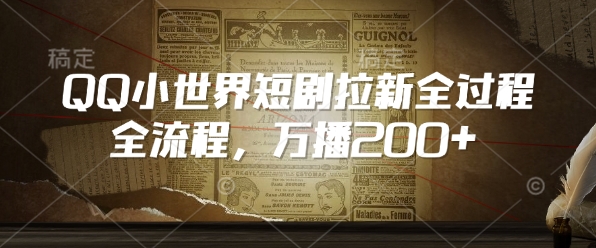 QQ小世界短剧拉新全流程，万播200+-搞钱专业户