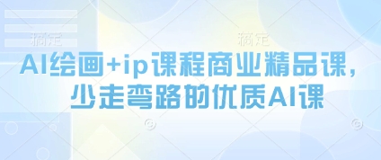 AI绘画+ip课程商业精品课，少走弯路的优质AI课-搞钱专业户
