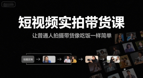 短视频实拍带货课，让普通人拍摄带货像吃饭一样简单-搞钱专业户