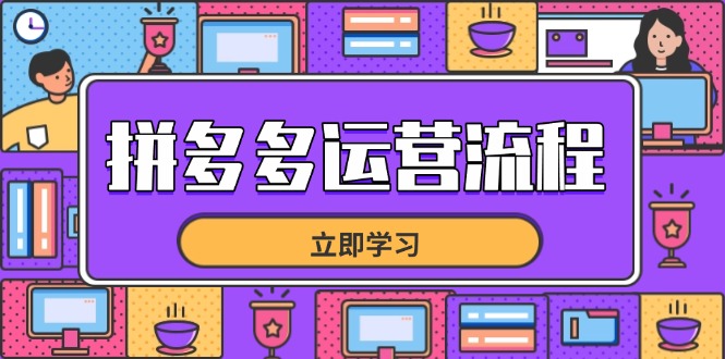 （14503期）拼多多运营流程，从选品到流量，全链路运营技巧，助力店铺爆单-搞钱专业户