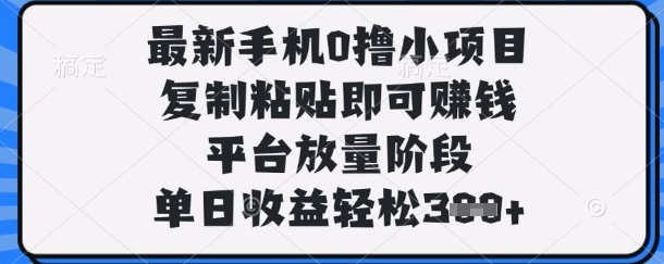 最新手机0撸小项目,复制粘贴即可挣钱,平台放量阶段,单日收益轻松3张+【揭秘】-资源分享吧